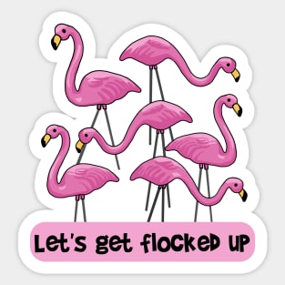 Let's Get Flocked Up Flamingos Sticker